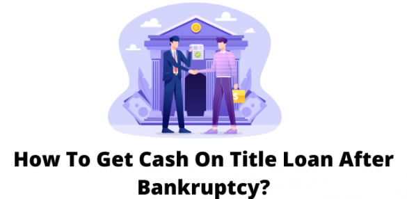 How To Get Cash On Title Loan After Bankruptcy?