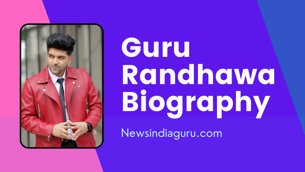 Guru Randhawa Guru Randhawa Biography || Newsindiaguru.com
