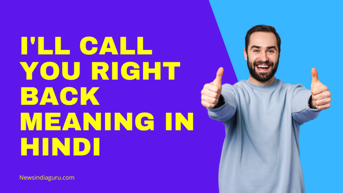 I'll call you right back को हिंदी में क्या कहा जाता है? (I'll call you right back meaning in Hindi)